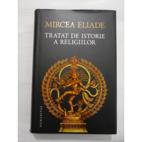 TRATAT DE ISTORIE  A  RELIGIILOR - MIRCEA  ELIADE - editia a 8a 2023